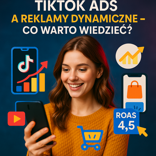 TikTok Ads A Reklamy Dynamiczne – Co Warto Wiedzieć?