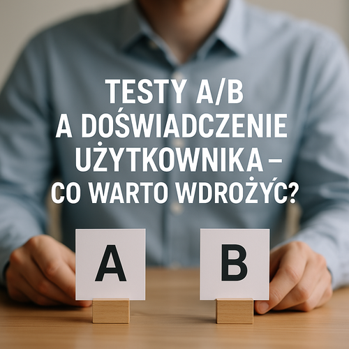 Testy A/B a Doświadczenie Użytkownika – Co Warto Wdrożyć?