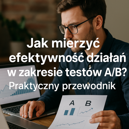 Jak Mierzyć Efektywność Działań W Zakresie Testów A/B? Praktyczny Przewodnik