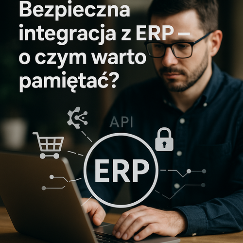 Bezpieczna Integracja Z ERP – O Czym Warto Pamiętać?