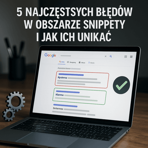 5 Najczęstszych Błędów W Obszarze Snippety I Jak Ich Unikać