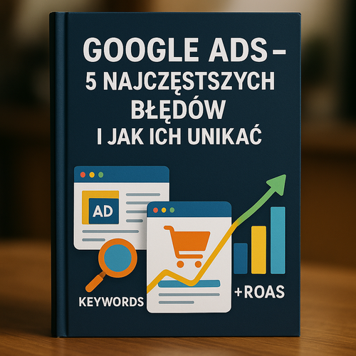 Google Ads – 5 Najczęstszych Błędów I Jak Ich Unikać