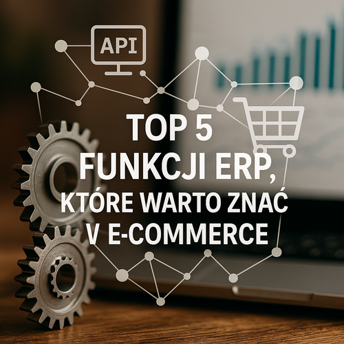 Systemy ERP w E-Commerce – Najważniejsze Funkcje i Korzyści